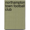 Northampton Town Football Club by John Watson