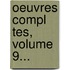 Oeuvres Compl Tes, Volume 9...