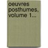 Oeuvres Posthumes, Volume 1...