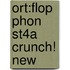 Ort:flop Phon St4a Crunch! New