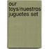 Our Toys/Nuestros Juguetes Set