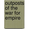 Outposts Of The War For Empire door Charles Morse Stotz