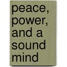 Peace, Power, And A Sound Mind by Rhonda S. Mcbride Phd Lcdc