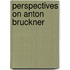 Perspectives On Anton Bruckner