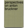 Perspectives On Anton Bruckner by Timothy L. Jackson