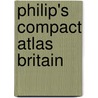 Philip's Compact Atlas Britain door Philip's
