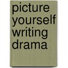 Picture Yourself Writing Drama door Barbara A. Tyler
