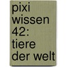 Pixi Wissen 42: Tiere Der Welt by Jürgen Beckhoff