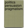 Politics Persuasion Pragmatism door Ellen Susan Peel