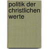 Politik Der Christlichen Werte by Christoph Blepp