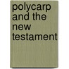 Polycarp and the New Testament door Paul Hartog