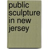 Public Sculpture in New Jersey door Meredith A. Bzdak