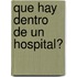 Que Hay Dentro de un Hospital?