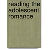 Reading The Adolescent Romance door Amy Pattee