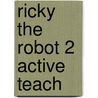 Ricky The Robot 2 Active Teach door Naomi Simmons
