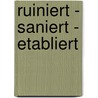Ruiniert - Saniert - Etabliert by Rolf Kathagen