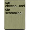 Say Cheese--And Die Screaming! by R.L. Stine