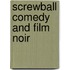 Screwball Comedy And Film Noir