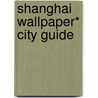 Shanghai Wallpaper* City Guide door Wallpaper*