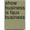 Show Business Is Faux Business door Craig G. Tennis