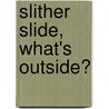 Slither Slide, What's Outside? door Simon Shapiro