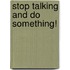 Stop Talking and Do Something!