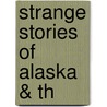 Strange Stories of Alaska & Th by Ed Ferrell
