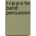 T-I-P-P-S For Band: Percussion