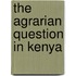 The Agrarian Question In Kenya