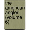 The American Angler (Volume 6) door William Charles Harris