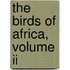The Birds Of Africa, Volume Ii