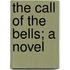 The Call Of The Bells; A Novel
