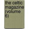 The Celtic Magazine (Volume 6) by Sir Alexander MacKenzie