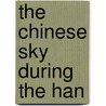 The Chinese Sky During The Han door Xiaochun Sun