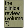 The Clinical Review (Volume 7) by Unknown Author