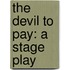 The Devil To Pay: A Stage Play