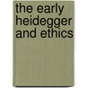 The Early Heidegger And Ethics door Angus Brook