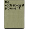 The Ecclesiologist (Volume 11) by Ecclesiological Society