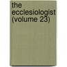 The Ecclesiologist (Volume 23) door Ecclesiological Society