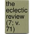 The Eclectic Review (7; V. 71)