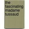 The Fascinating Madame Tussaud door Rene Follet