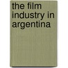 The Film Industry In Argentina door Jorge Finkielman