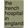 The French Hospital In England by Tessa Murdoch