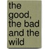 The Good, The Bad And The Wild