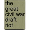 The Great Civil War Draft Riot door Deborah Kent