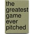The Greatest Game Ever Pitched