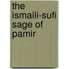The Ismaili-Sufi Sage Of Pamir by Abdulmamad Iloliev