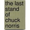 The Last Stand Of Chuck Norris by Ian Spector