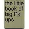 The Little Book Of Big F*K Ups by Ken Lytle