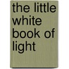 The Little White Book Of Light door William Wright